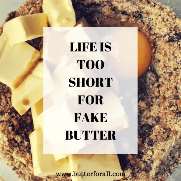 LIFE IS TOO SHORT FOR FAKE BUTTER, Butter For All